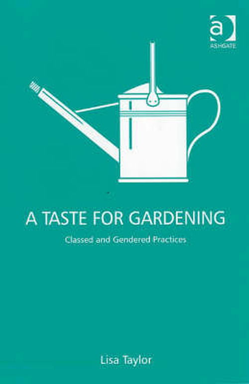 Cover for Lisa Taylor · A Taste for Gardening: Classed and Gendered Practices (Hardcover Book) [New edition] (2008)