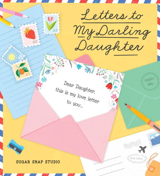 Cover for Sugar Snap Studio · Letters to My Darling Daughter: Dear daughter, this is my love letter to you... (Hardcover Book) (2024)