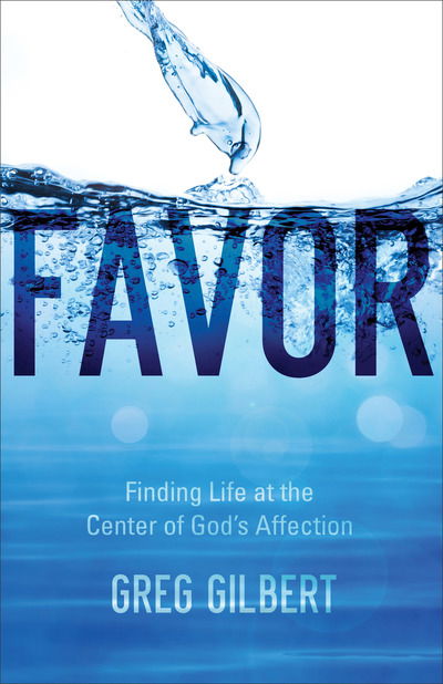 Cover for Greg Gilbert · Favor: Finding Life at the Center of God's Affection (Paperback Book) (2017)