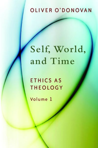 Cover for Oliver O'Donovan · Self, World, and Time: Ethics as Theology: an Induction (Paperback Book) (2013)