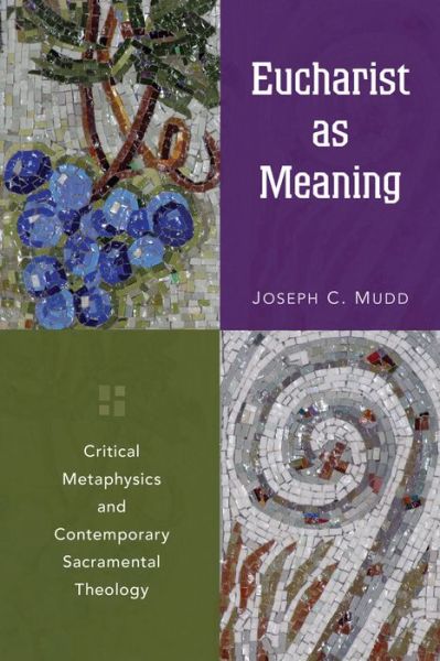 Eucharist as Meaning: Critical Metaphysics and Contemporary Sacramental Theology - Joseph C. Mudd - Books - Michael Glazier  Inc - 9780814682210 - June 26, 2014