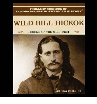 Cover for Larissa Phillips · Wild Bill Hickok: Legend of the Wild West (Primary Sources of Famous People in American History) (Paperback Book) (2004)