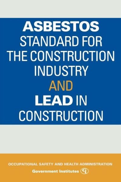Asbestos Standard for the Construction Industry and Lead in Construction - Occupational Safety and Health Administration - Livros - Government Institutes Inc.,U.S. - 9780865875210 - 26 de março de 2008