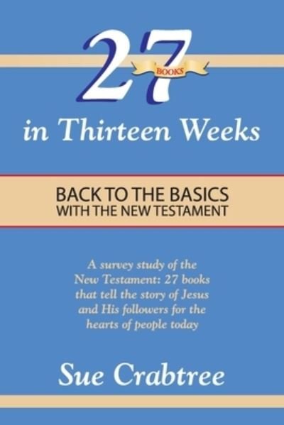 Cover for Sue Crabtree · 27 Books in Thirteen Weeks: Back to the Basics with the New Testament (Paperback Book) (2018)