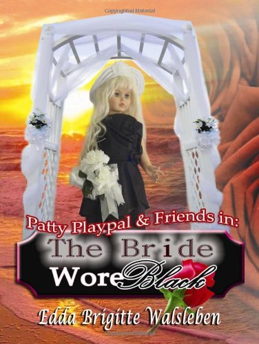 Patty Playpal & Friends In: the Bride Wore Black - Edda Brigitte Walsleben - Bøger - Heavenly Realm Publishing Company - 9780982880210 - 6. august 2010