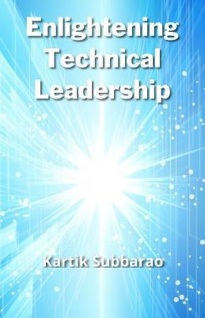 Enlightening Technical Leadership - Kartik Subbarao - Books - Saligrama Publishing - 9780984381210 - December 11, 2013