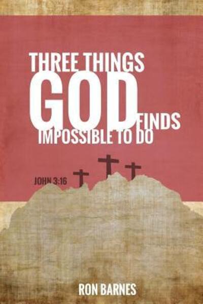 Three Things God Finds Impossible To Do - Ron Barnes - Książki - Southern California Seminary Press - 9780986444210 - 16 listopada 2016