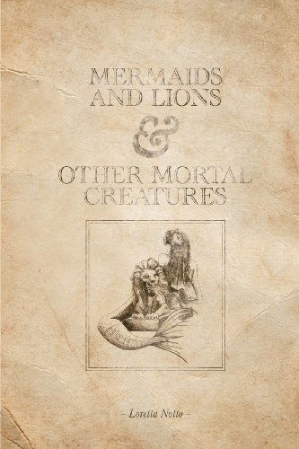 Cover for Loretta Notto · Mermaids and Lions &amp; Other Mortal Creatures (Paperback Book) (2011)