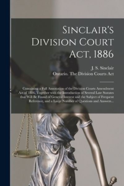 Cover for J S (James Shaw) 1838-1891 Sinclair · Sinclair's Division Court Act, 1886 [microform] (Paperback Bog) (2021)