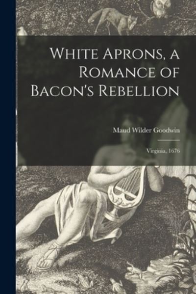 Cover for Maud Wilder 1856-1935 Goodwin · White Aprons, a Romance of Bacon's Rebellion (Paperback Book) (2021)