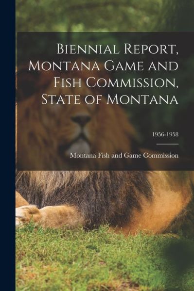 Cover for Montana Fish and Game Commission · Biennial Report, Montana Game and Fish Commission, State of Montana; 1956-1958 (Paperback Book) (2021)