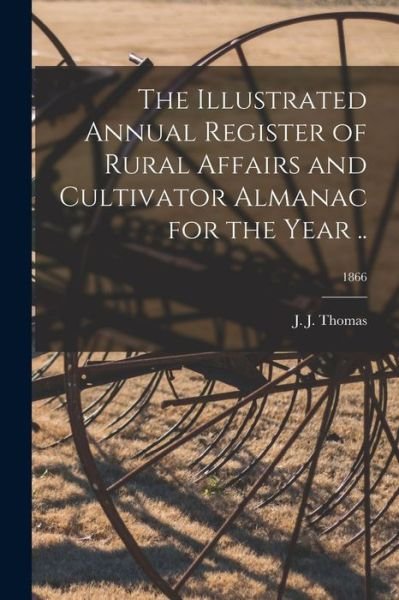 Cover for J J (John Jacob) Thomas · The Illustrated Annual Register of Rural Affairs and Cultivator Almanac for the Year ..; 1866 (Taschenbuch) (2021)