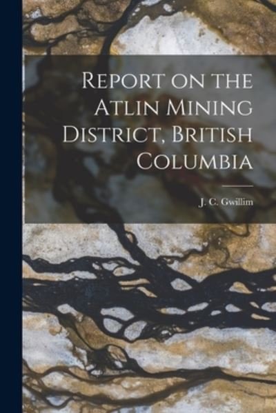 Cover for J C (John Cole) D 1920 Gwillim · Report on the Atlin Mining District, British Columbia [microform] (Paperback Bog) (2021)