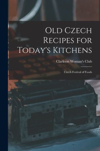 Cover for Neb ) Clarkson Woman's Club (Clarkson · Old Czech Recipes for Today's Kitchens (Paperback Book) (2021)