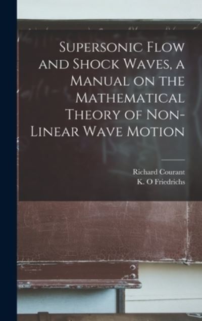 Supersonic Flow and Shock Waves, a Manual on the Mathematical Theory of Non-linear Wave Motion - Richard Courant - Livros - Legare Street Press - 9781015606210 - 26 de outubro de 2022
