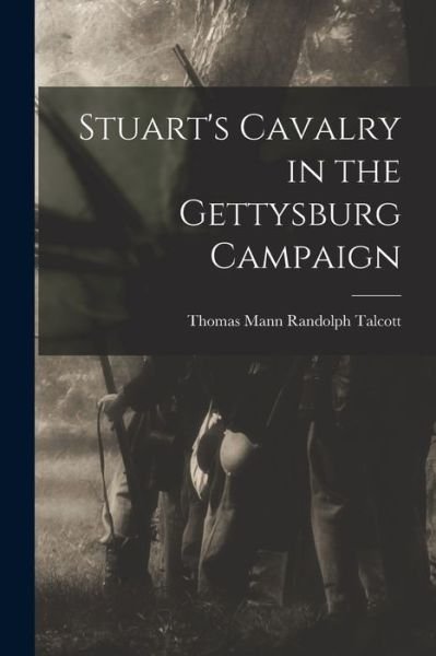 Cover for Talcott Thomas Mann Randolph · Stuart's Cavalry in the Gettysburg Campaign (Book) (2022)