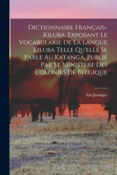 Cover for Em Jenniges · Dictionnaire Français-Kiluba, Exposant le Vocabularie de la Langue Kiluba Telle Qu'elle Se Parle Au Katanga, Publié Par le Ministere des Colonies de Belgique (Bok) (2022)