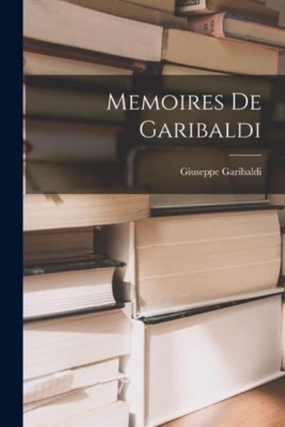 Memoires de Garibaldi - Giuseppe Garibaldi - Bøger - Creative Media Partners, LLC - 9781018382210 - 27. oktober 2022