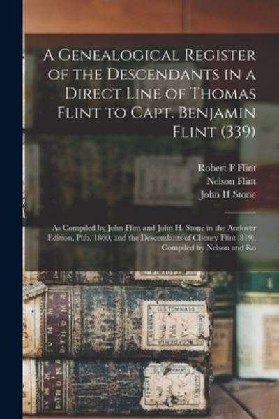Cover for John Flint · Genealogical Register of the Descendants in a Direct Line of Thomas Flint to Capt. Benjamin Flint (Book) (2022)