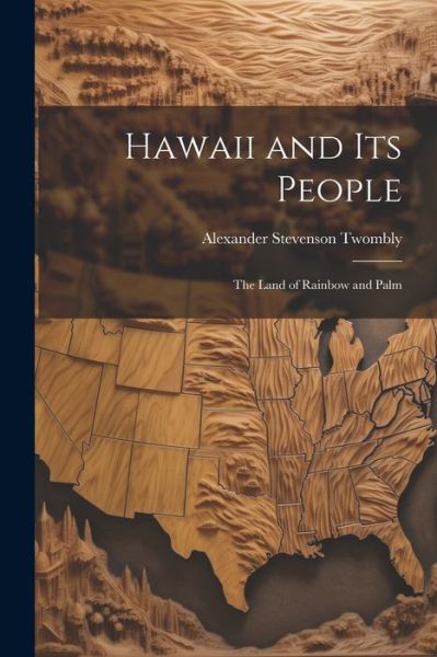 Cover for Alexander Stevenson Twombly · Hawaii and Its People (Book) (2023)
