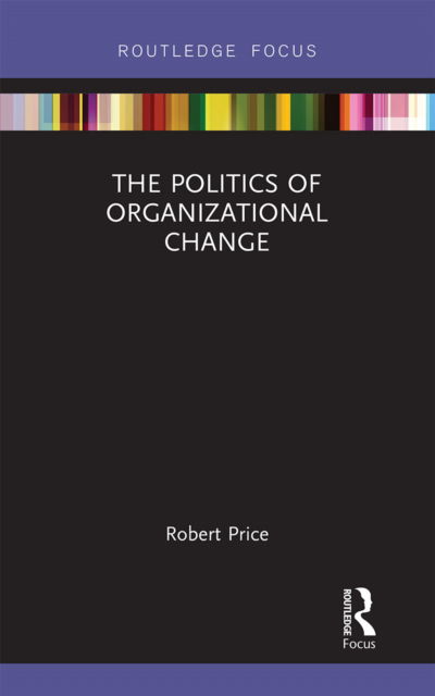 Cover for Price, Robert (University of Suffolk, UK.) · The Politics of Organizational Change - Routledge Focus on Business and Management (Paperback Book) (2021)