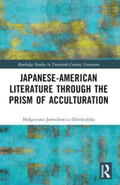 Malgorzata Jarmolowicz-Dziekonska · Japanese-American Literature through the Prism of Acculturation - Routledge Studies in Twentieth-Century Literature (Paperback Book) (2024)