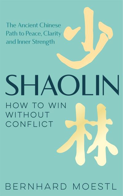 Cover for Bernhard Moestl · Shaolin: How to Win Without Conflict: The Ancient Chinese Path to Peace, Clarity and Inner Strength (Hardcover Book) (2024)