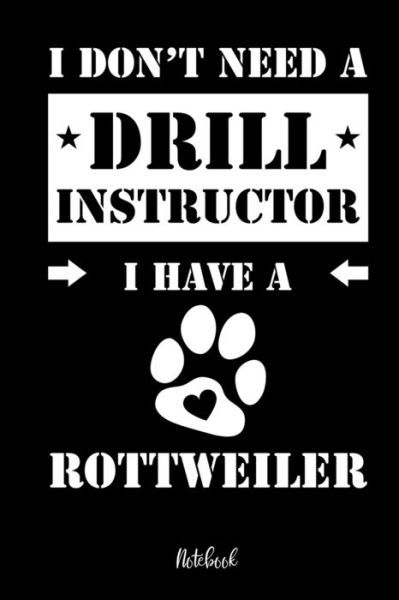Cover for Rottweiler Notebooks · I don't need a Drill Instructor I have a Rottweiler Notebook (Pocketbok) (2019)