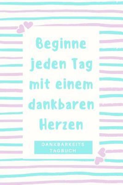 Cover for Zufriedenheits Tagebuch · BEGINNE JEDEN TAG MIT EINEM DANKBAREN HERZEN DANKBARKEITSTAGEBUCH A5 Tagebuch mit motivierenden Zitaten für Dankbarkeit | 5- Minuten Tagebuch | ... | Achtsamkeit | Planer | (Taschenbuch) (2019)