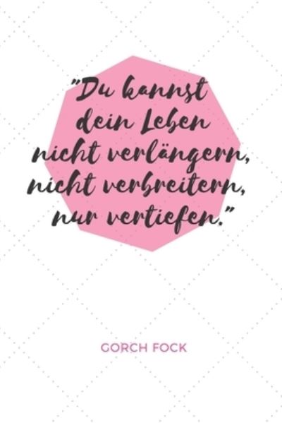 Cover for Ich Liebe Zitate Verlag · Du kannst dein Leben nicht verlangern, nicht verbreitern, nur vertiefen. Gorch Fock (Paperback Book) (2019)