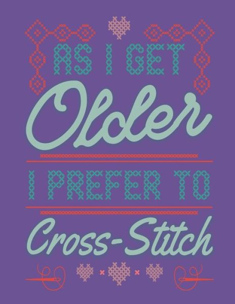 As I Get Older I Prefer To Cross Stitch - Dancing Dolphin Patterns - Livros - Independently Published - 9781099080210 - 17 de maio de 2019