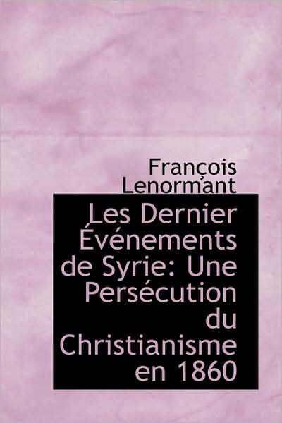 Cover for Francois Lenormant · Les Dernier V Nements De Syrie: Une Pers Cution Du Christianisme en 1860 (Paperback Book) (2009)