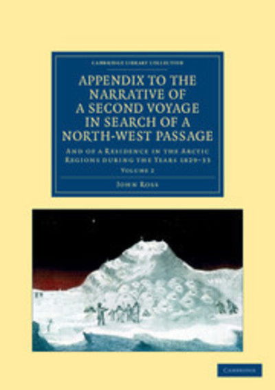 Appendix to the Narrative of a Second Voyage in Search of a North-West Passage: And of a Residence in the Arctic Regions during the Years 1829–33 - Narrative of a Second Voyage in Search of a North-West Passage 2 Volume Set - John Ross - Książki - Cambridge University Press - 9781108050210 - 17 maja 2012