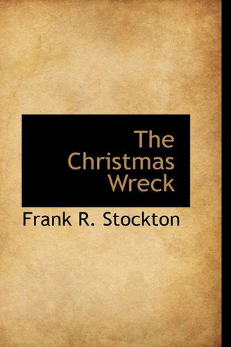 The Christmas Wreck - Frank R. Stockton - Książki - BiblioLife - 9781110547210 - 4 czerwca 2009