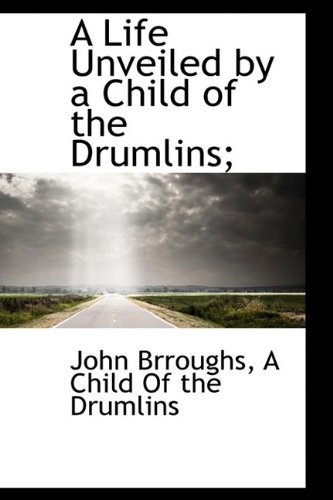 A Life Unveiled by a Child of the Drumlins; - Brroughs - Livres - BiblioLife - 9781115302210 - 23 octobre 2009