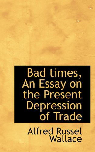 Cover for Alfred Russel Wallace · Bad Times, an Essay on the Present Depression of Trade (Hardcover Book) (2009)