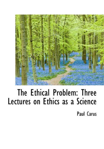 Cover for Paul Carus · The Ethical Problem: Three Lectures on Ethics As a Science (Hardcover Book) (2009)