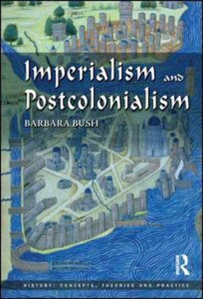 Cover for Barbara Bush · Imperialism and Postcolonialism - History: Concepts,Theories and Practice (Hardcover Book) (2016)