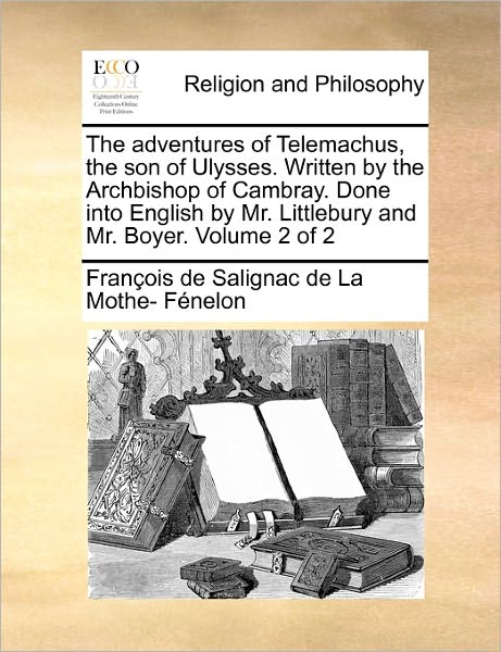 Cover for Fran Ois De Salignac De La Mo F Nelon · The Adventures of Telemachus, the Son of Ulysses. Written by the Archbishop of Cambray. Done into English by Mr. Littlebury and Mr. Boyer. Volume 2 of 2 (Paperback Book) (2010)