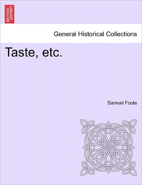 Taste, Etc. - Samuel Foote - Books - British Library, Historical Print Editio - 9781241173210 - March 16, 2011