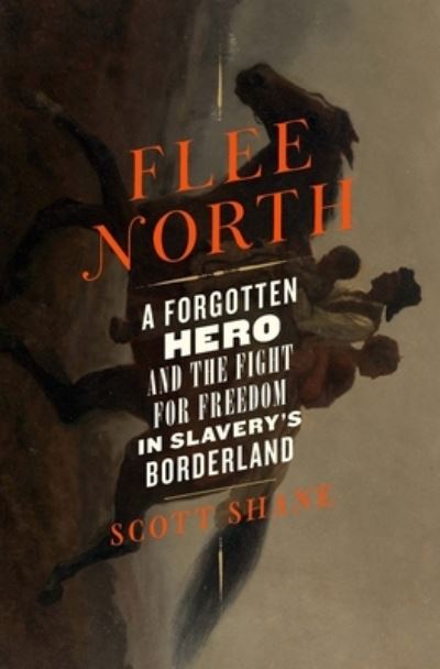 Cover for Scott Shane · Flee North: A Forgotten Hero and the Fight for Freedom in Slavery's Borderland (Inbunden Bok) (2023)