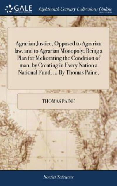 Cover for Thomas Paine · Agrarian Justice, Opposed to Agrarian Law, and to Agrarian Monopoly; Being a Plan for Meliorating the Condition of Man, by Creating in Every Nation a National Fund, ... by Thomas Paine, (Inbunden Bok) (2018)