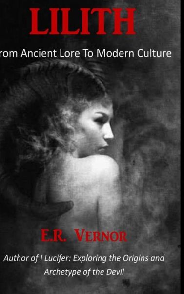 E R Vernor · Lilith From Ancient Lore To Modern Culture (Hardcover Book) (2017)