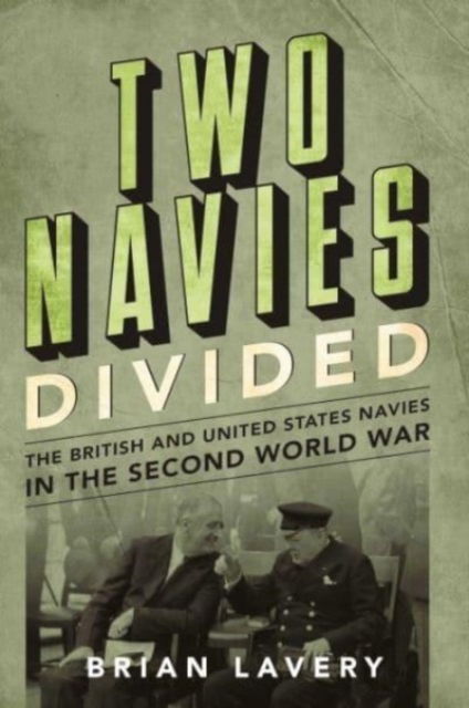 Cover for Brian Lavery · Two Navies Divided: The British and United States Navies in the Second World War (Hardcover Book) (2023)