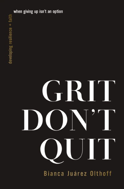 Cover for Bianca Juarez Olthoff · Grit Don't Quit: Developing Resilience and Faith When Giving Up Isn't an Option (Paperback Book) (2023)