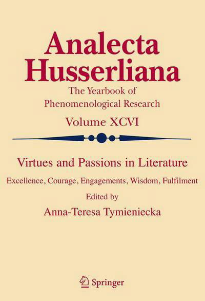 Virtues and Passions in Literature: Excellence, Courage, Engagements, Wisdom, Fulfilment - Analecta Husserliana - Anna-teresa Tymieniecka - Bücher - Springer-Verlag New York Inc. - 9781402064210 - 22. November 2007