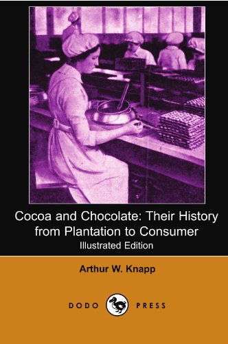 Cover for Arthur W. Knapp · Cocoa and Chocolate: Their History from Plantation to Consumer (Illustrated Edition) (Dodo Press) (Paperback Book) [Illustrated edition] (2007)