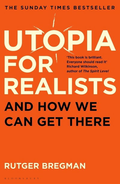 Utopia for Realists: And How We Can Get There - Rutger Bregman - Kirjat - Bloomsbury Publishing PLC - 9781408893210 - torstai 8. helmikuuta 2018