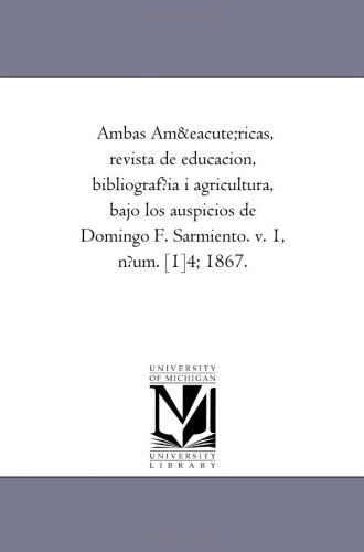 Cover for Michigan Historical Reprint Series · Ambas Américas, Revista De Educacion, Bibliograf?ia I Agricultura, Bajo Los Auspicios De Domingo F. Sarmiento. V. 1, N?um. [1]4; 1867. (Paperback Book) (2006)