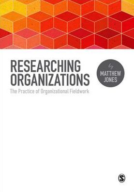 Cover for Matthew Jones · Researching Organizations: The Practice of Organizational Fieldwork (Hardcover Book) (2014)